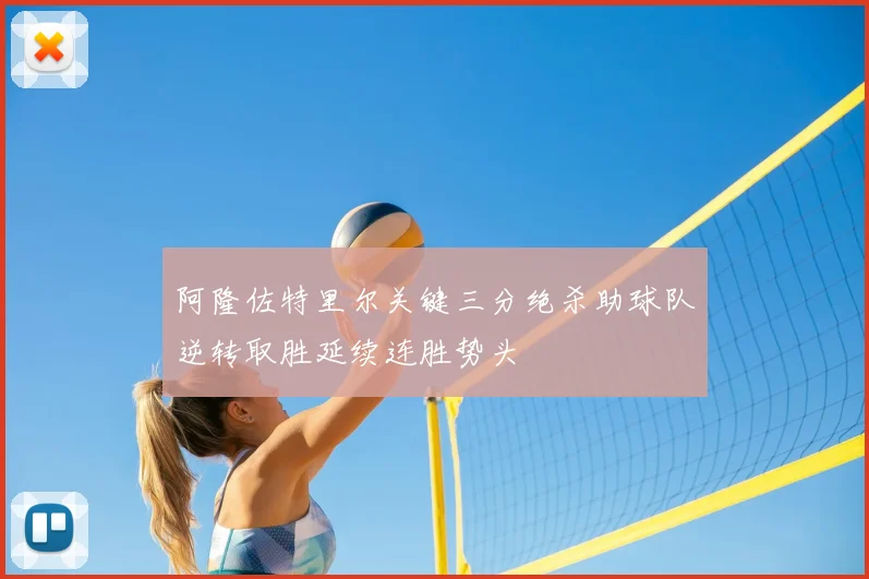 阿隆佐特里尔关键三分绝杀助球队逆转取胜延续连胜势头