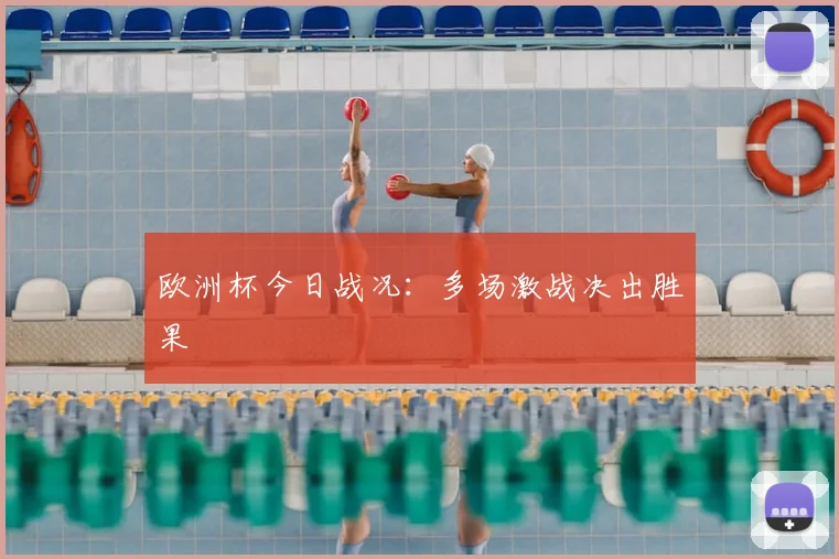 欧洲杯今日战况:多场激战决出胜果