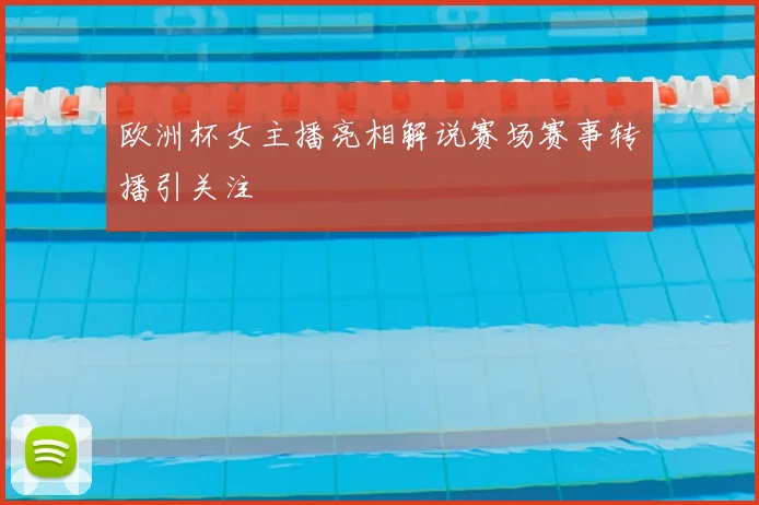 欧洲杯女主播亮相解说赛场赛事转播引关注