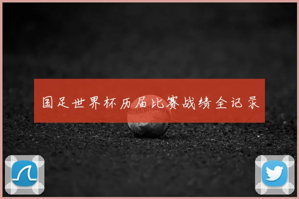 国足世界杯历届比赛战绩全记录