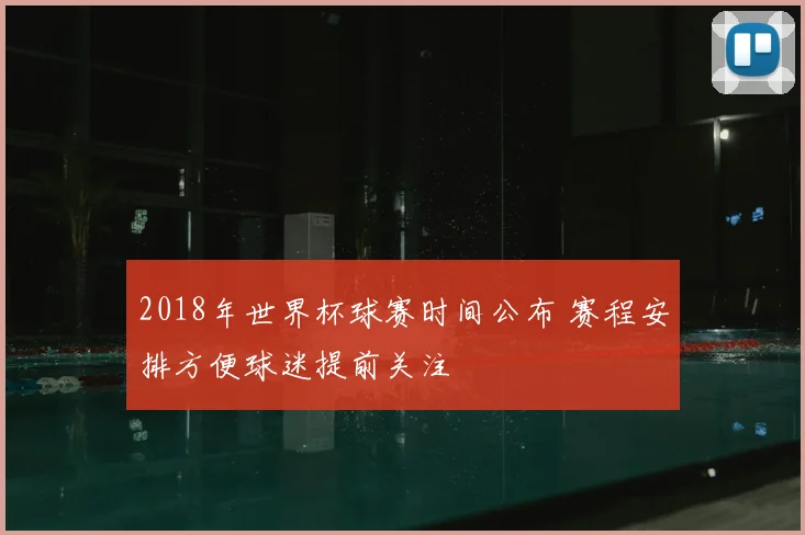 2018年世界杯球赛时间公布 赛程安排方便球迷提前关注