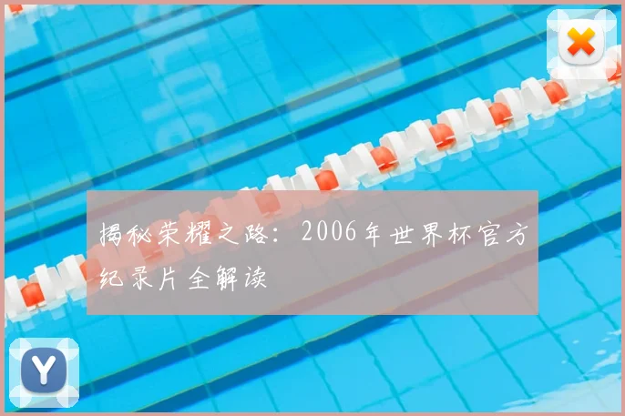 揭秘荣耀之路：2006年世界杯官方纪录片全解读