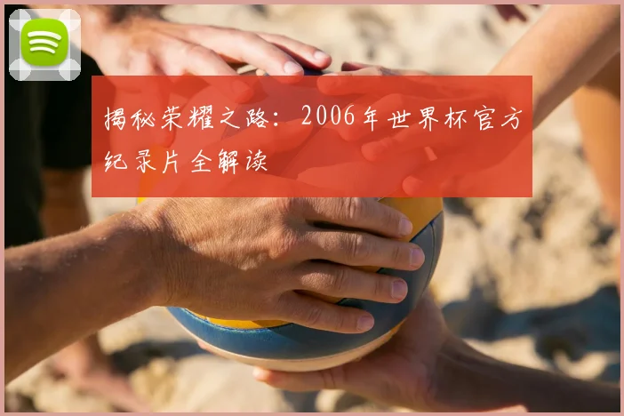 揭秘荣耀之路:2006年世界杯官方纪录片全解读