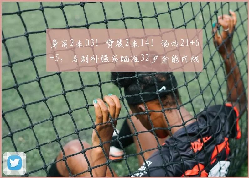 身高2米03！臂展2米14！场均21+6+5，马刺补强或瞄准32岁全能内线