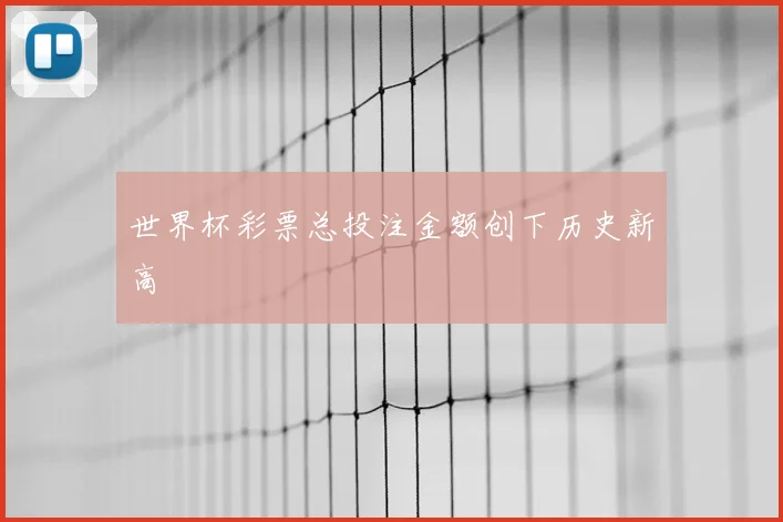 世界杯彩票总投注金额创下历史新高
