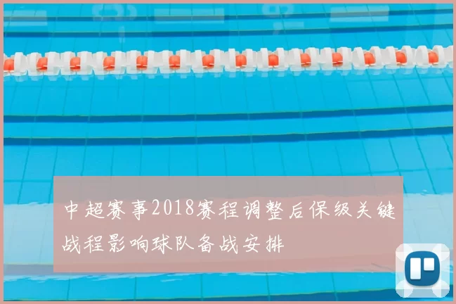中超赛事2018赛程调整后保级关键战程影响球队备战安排