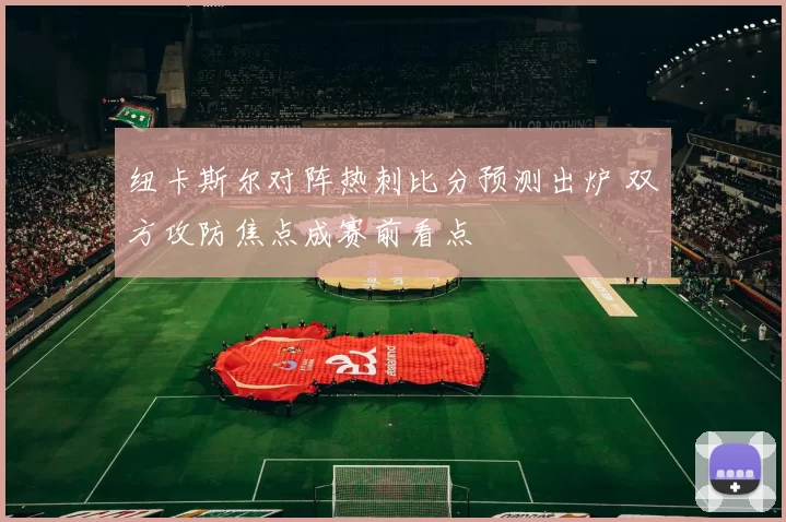 纽卡斯尔对阵热刺比分预测出炉 双方攻防焦点成赛前看点