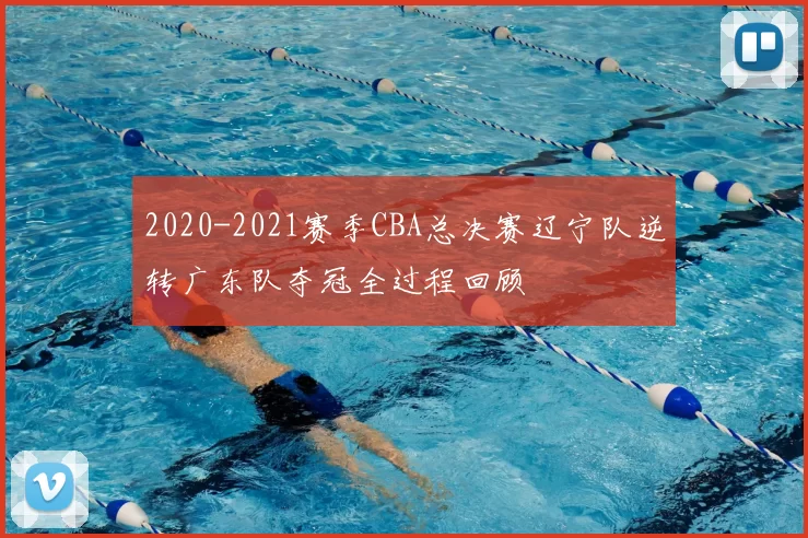 2020-2021赛季CBA总决赛辽宁队逆转广东队夺冠全过程回顾