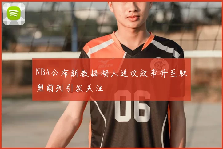 NBA公布新数据湖人进攻效率升至联盟前列引发关注